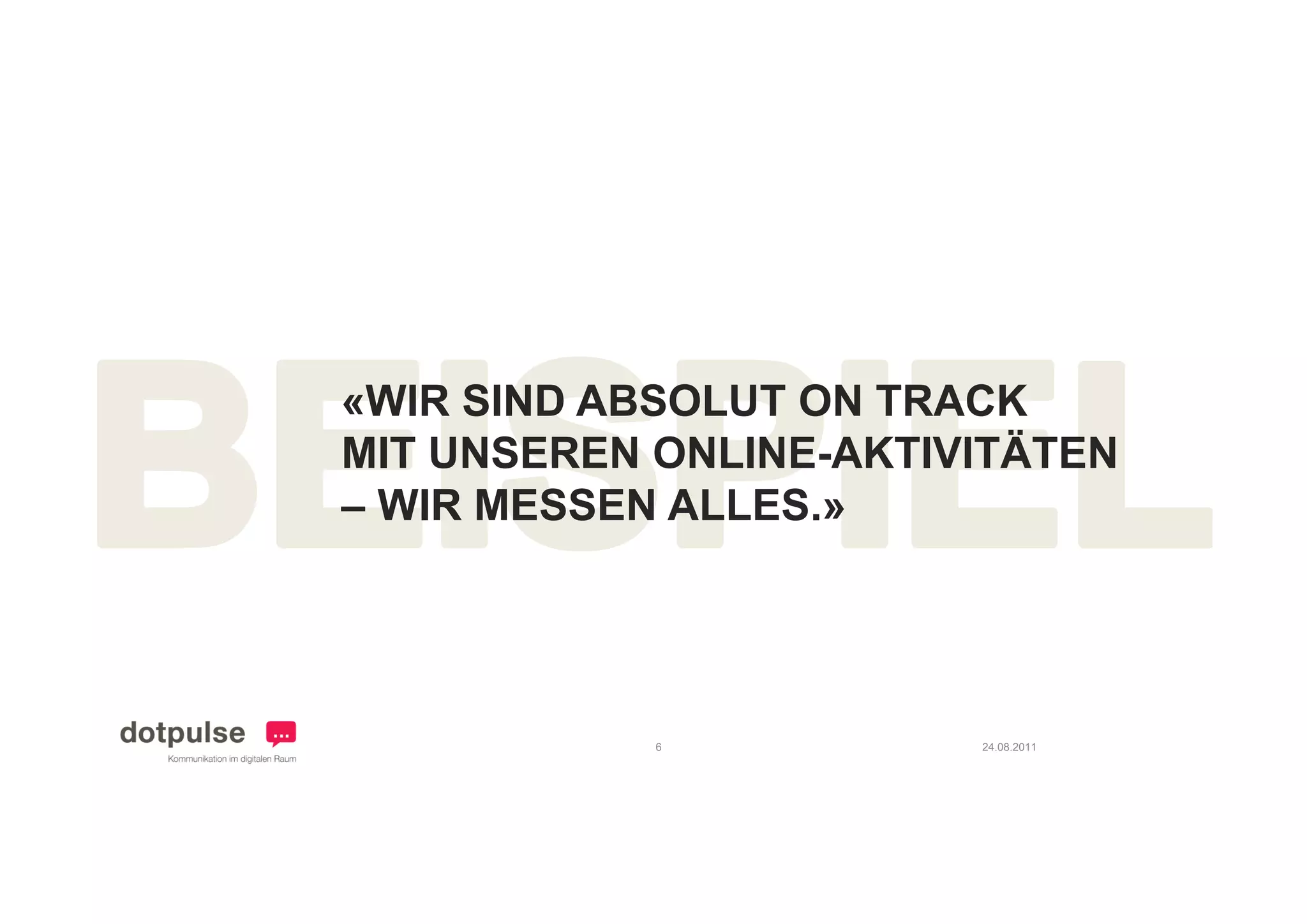 «WIR SIND ABSOLUT ON TRACK
MIT UNSEREN ONLINE-AKTIVITÄTEN
            ONLINE AKTIVITÄTEN
– WIR MESSEN ALLES.»




            6           24.08.2011
 