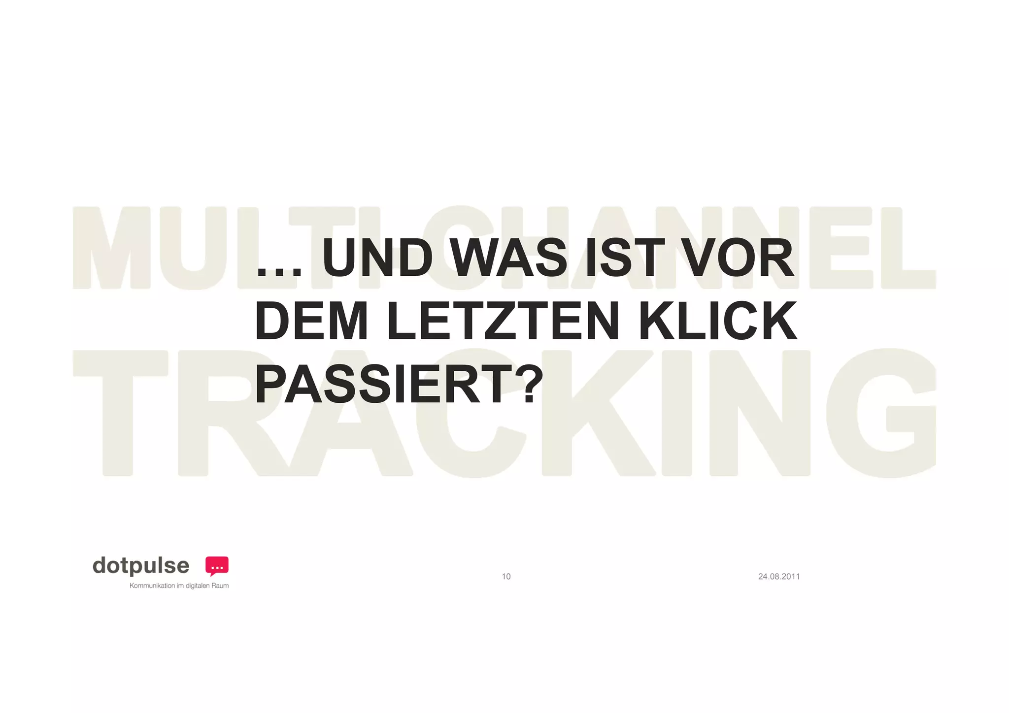 … UND WAS IST VOR
DEM LETZTEN KLICK
PASSIERT?


       10      24.08.2011
 