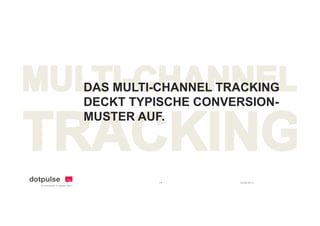 DAS MULTI CHANNEL TRACKING
    MULTI-CHANNEL
DECKT TYPISCHE CONVERSION-
MUSTER AUF
       AUF.




          14        24.08.2011
 