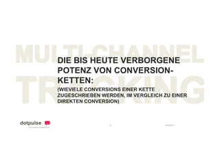 DIE BIS HEUTE VERBORGENE
POTENZ VON CONVERSION-
KETTEN:
KETTEN
(WIEVIELE CONVERSIONS EINER KETTE
ZUGESCHRIEBEN WERDEN IM VERGLEICH ZU EINER
               WERDEN,
DIREKTEN CONVERSION)



                18                24.08.2011
 