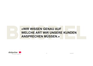 «WIR WISSEN GENAU AUF
WELCHE ART WIR UNSERE KUNDEN
ANSPRECHEN MÜSSEN.»




            21          24.08.2011
 