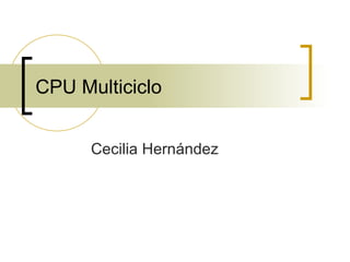 CPU Multiciclo Cecilia Hernández 