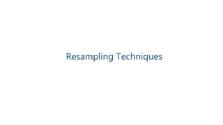 Resampling Techniques
 