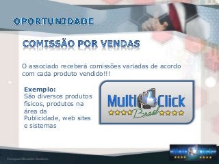 O associado receberá comissões variadas de acordo
com cada produto vendido!!!
Exemplo:
São diversos produtos
físicos, produtos na
área da
Publicidade, web sites
e sistemas
 
