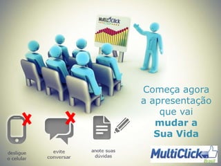 Começa agora
a apresentação
que vai
mudar a
Sua Vida
 