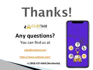 Thanks!
Any questions?
You can find us at
https://www.cubetaxi.com/
sales@cubetaxi.com
+1 (858) 427-0668 (Worldwide)
 