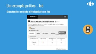Executando e entendo o Feedback de um Job
Um exemplo prático - Job
 