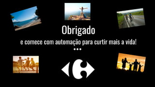 Obrigado
e comece com automação para curtir mais a vida!
 