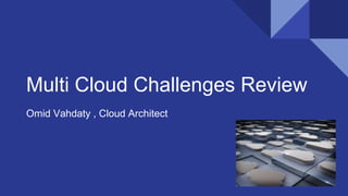 Multi Cloud Challenges Review
Omid Vahdaty , Cloud Architect
 