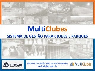 SISTEMA DE GESTÃO PARA CLUBES E PARQUES
multiclubes.com.br
MultiClubes
SISTEMA DE GESTÃO PARA CLUBES E PARQUES
 