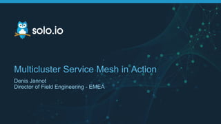 Multicluster Service Mesh in Action
Denis Jannot
Director of Field Engineering - EMEA
 