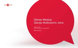 Django Meetup:
Django Multicolumn Joins
Jeremy Tillman
Software Engineer, Hearsay Social
@hssengineering
 