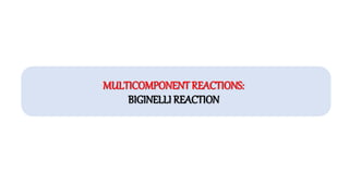 MULTICOMPONENT REACTIONS:
BIGINELLI REACTION
 