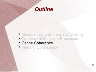 27

Moore's Law and Transistor Scaling

Overview of Multicore Processors

Cache Coherence

Memory Consistency
Outline
 