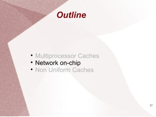 57

Multiprocessor Caches

Network on-chip

Non Uniform Caches
Outline
 