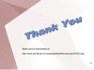 88
Slides can be downloaded at:
http://www.cse.iitd.ac.in/~srsarangi/files/drdo-pres-july18-2012.ppt
 