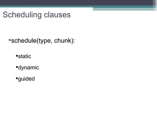 Scheduling clauses   schedule(type, chunk): static dynamic guided 