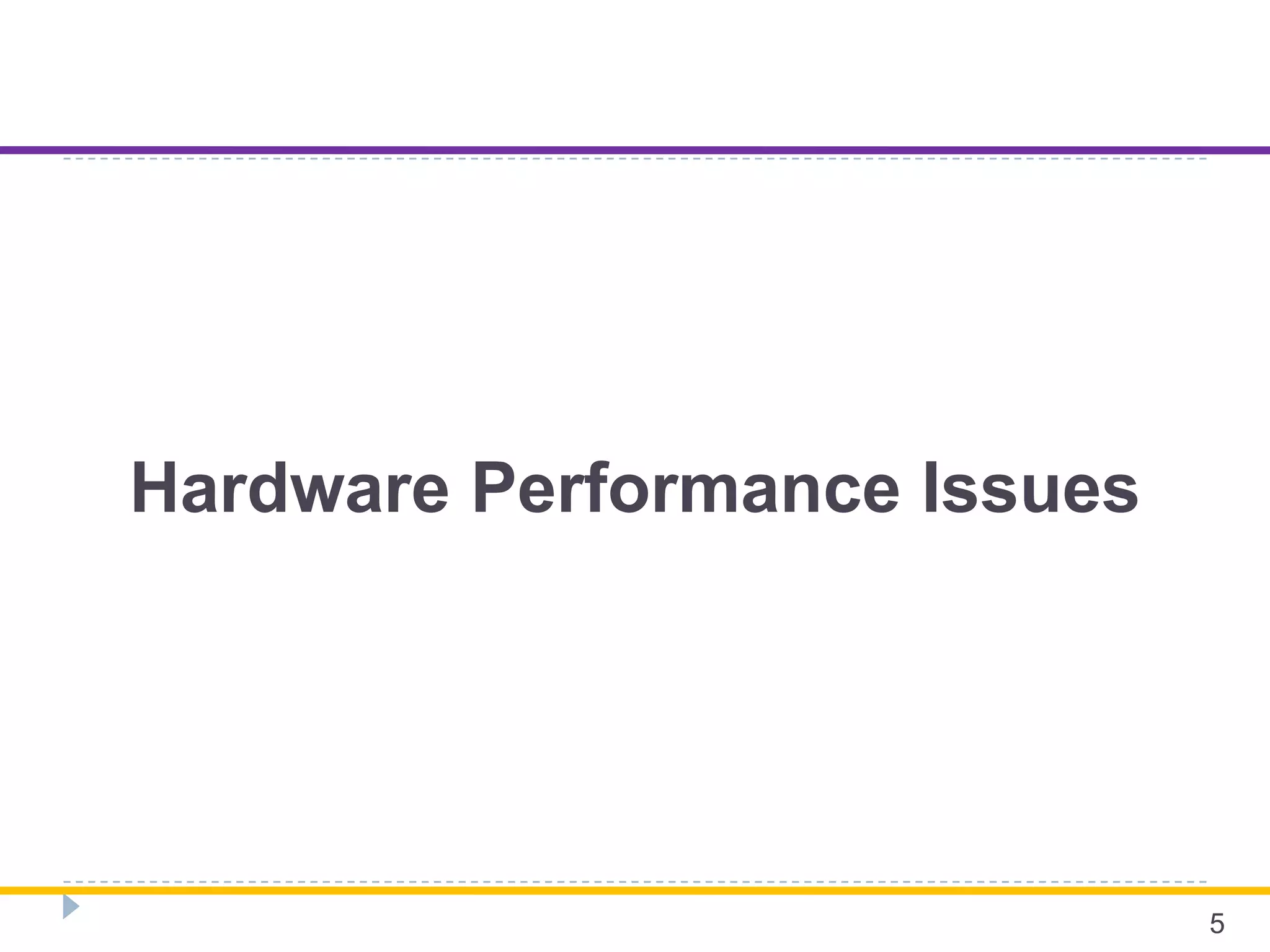 Hardware Performance Issues
5
 