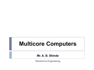 Multicore Computers
Mr. A. B. Shinde
Electronics Engineering
 
