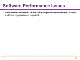 Software Performance Issues
 A detailed examination of the software performance issues related to
multicore organization is huge task.
19
 