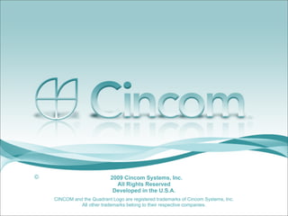 ©                           2009 Cincom Systems, Inc.
                              All Rights Reserved
                             Developed in the U.S.A.
    CINCOM and the Quadrant Logo are registered trademarks of Cincom Systems, Inc.
              All other trademarks belong to their respective companies.
 
