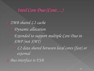  2MB shared L2 cache

• Dynamic allocation
• Extended to support multiple Core Duo in

SMP (not SMT)
• L2 data shared between local cores (fast) or
external
 Bus interface is FSB
10

 