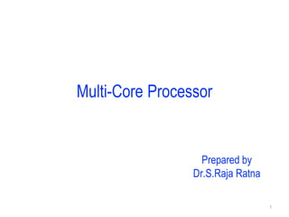 Multi-Core Processor
Prepared by
Dr.S.Raja Ratna
1
 