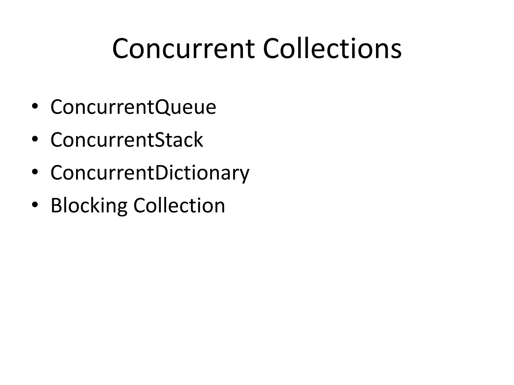 Concurrent Collections
•   ConcurrentQueue
•   ConcurrentStack
•   ConcurrentDictionary
•   Blocking Collection
 
