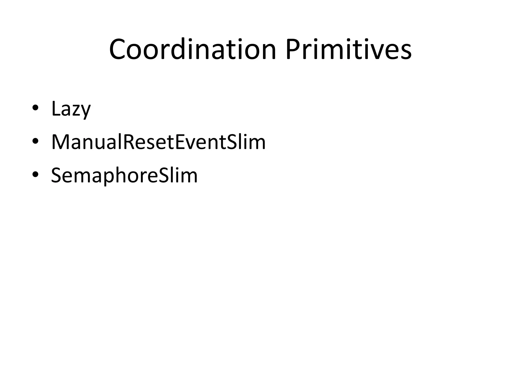 Coordination Primitives
• Lazy
• ManualResetEventSlim
• SemaphoreSlim
 