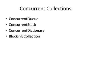 Concurrent Collections
•   ConcurrentQueue
•   ConcurrentStack
•   ConcurrentDictionary
•   Blocking Collection
 