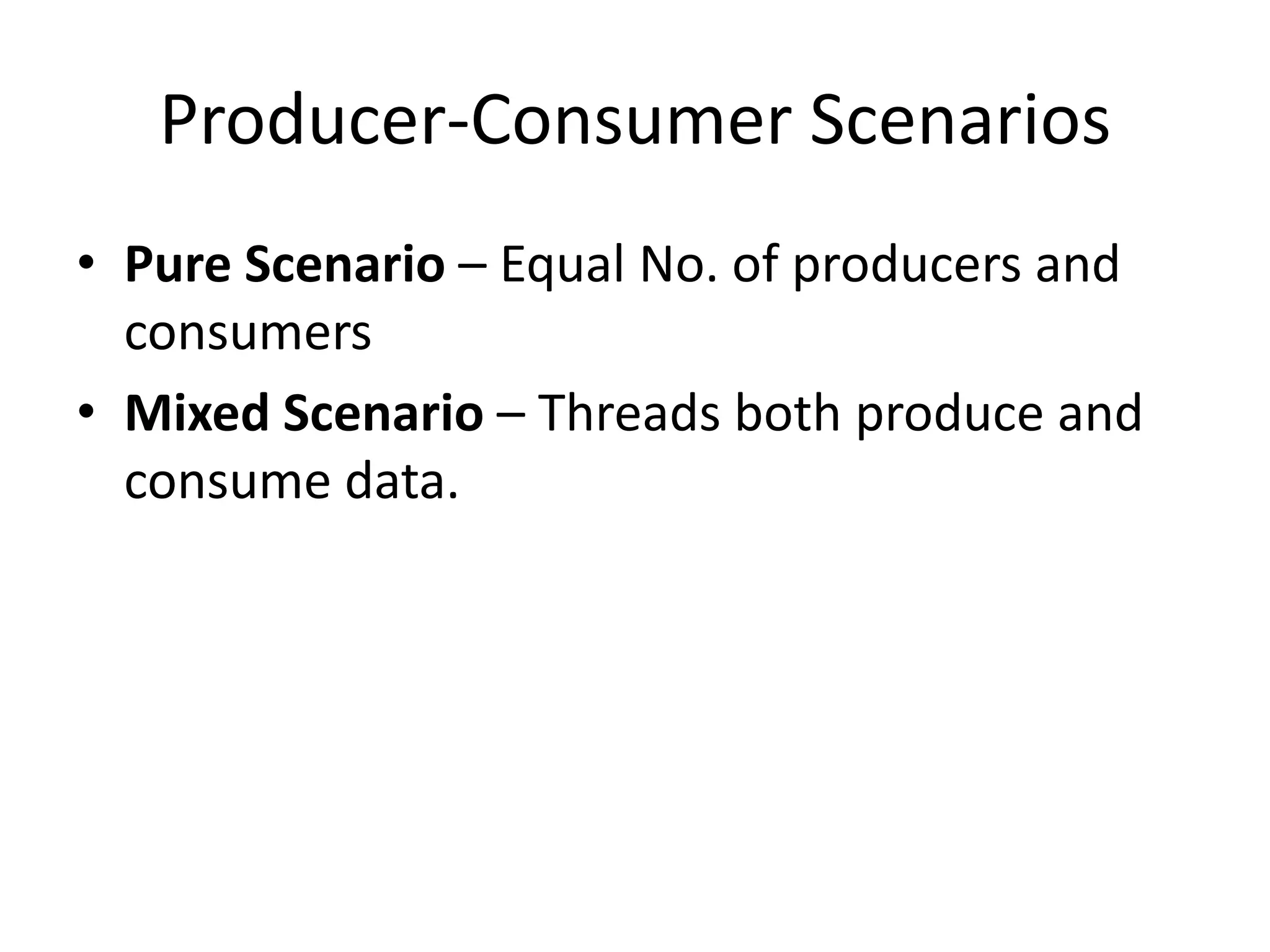 Producer-Consumer Scenarios • Pure Scenario – Equal No. of producers and consumers • Mixed Scenario – Threads both produce and consume data. 
