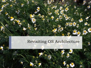 Revisiting OS Architecture
 