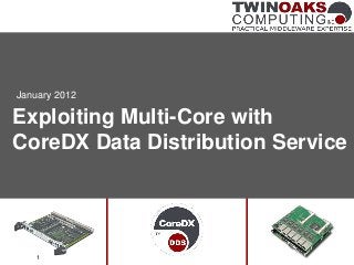 Exploiting Multi-Core with
CoreDX Data Distribution Service
January 2012
1
 