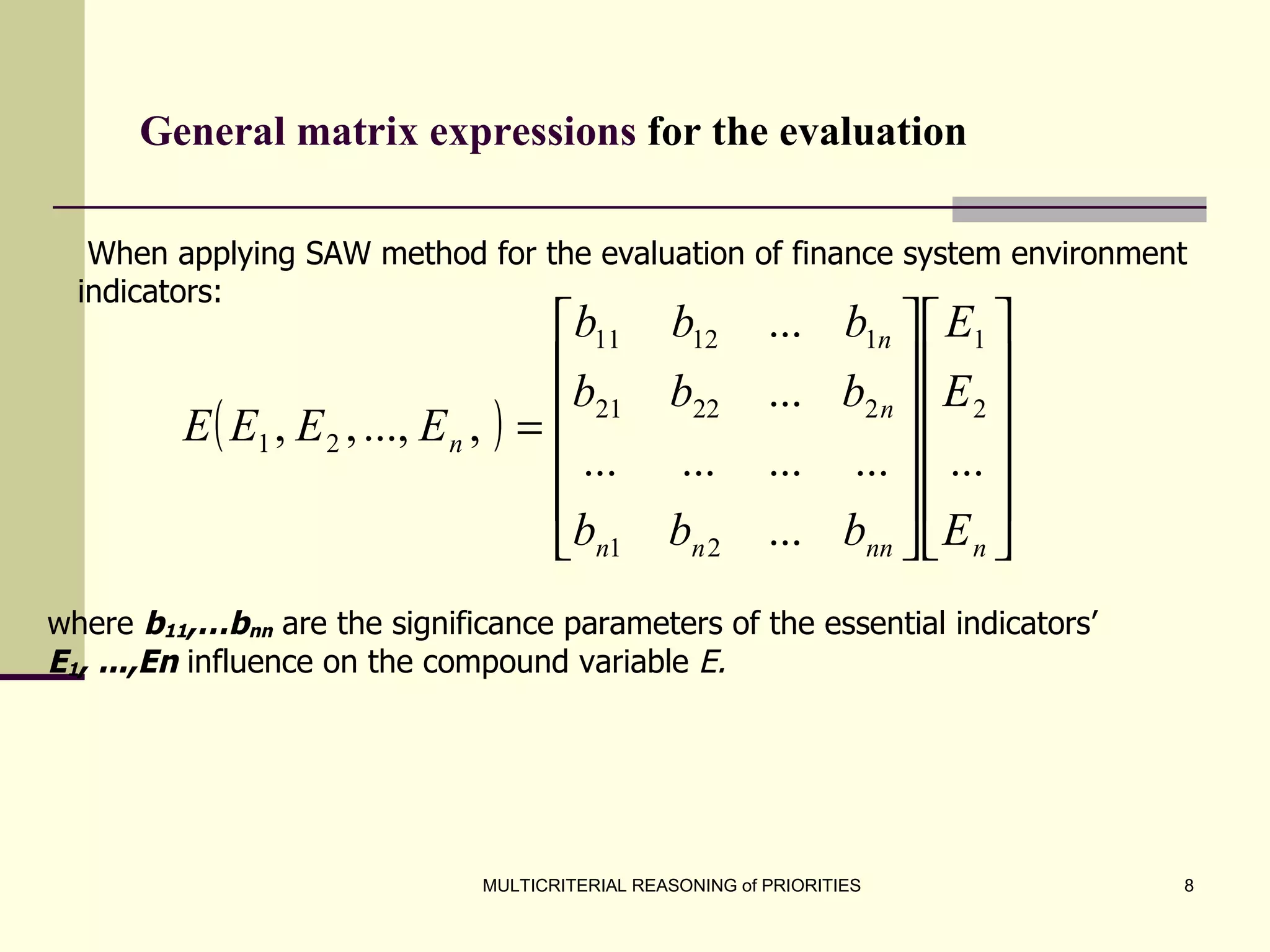 G eneral matrix expressions  for the evaluation   When applying SAW method for the evaluation of finance system environment indicators: where  b 11 ,…b nn  are the significance parameters of the essential indicators’  E 1 , ...,En  influence on the compound variable  E. 