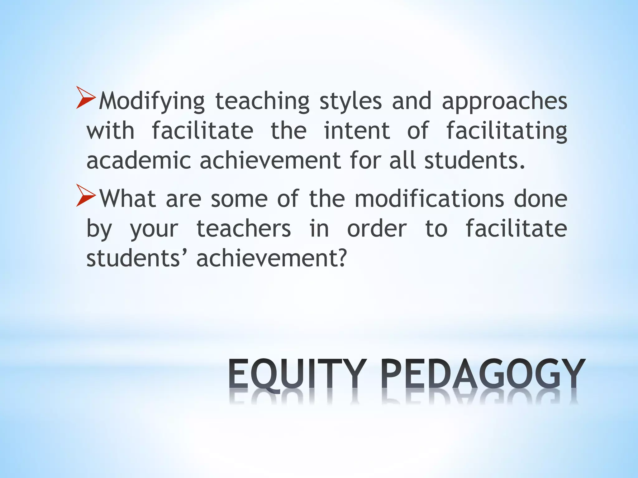 Modifying teaching styles and approaches
with facilitate the intent of facilitating
academic achievement for all students.
What are some of the modifications done
by your teachers in order to facilitate
students’ achievement?
 