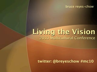 bruce reyes-chow




Living the Vision
 2010 Multicultural Conference




 twitter: @breyeschow #mc10
 