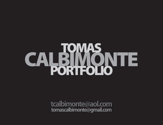 TOMAS
CALBIMONTE
  PORTFOLIO

  tcalbimonte@aol.com
  tomascalbimonte@gmail.com
 