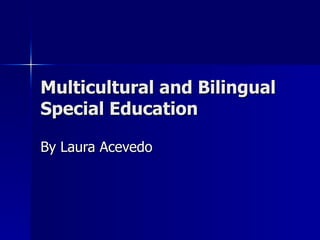 Multicultural and Bilingual Special Education By Laura Acevedo 