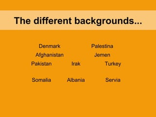 The different backgrounds... 