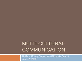 Multi-Cultural Communication Oakland County Employment Diversity Council June 17, 2009 