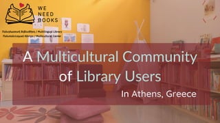 A Multicultural Community
of Library Users
In Athens, Greece
 
