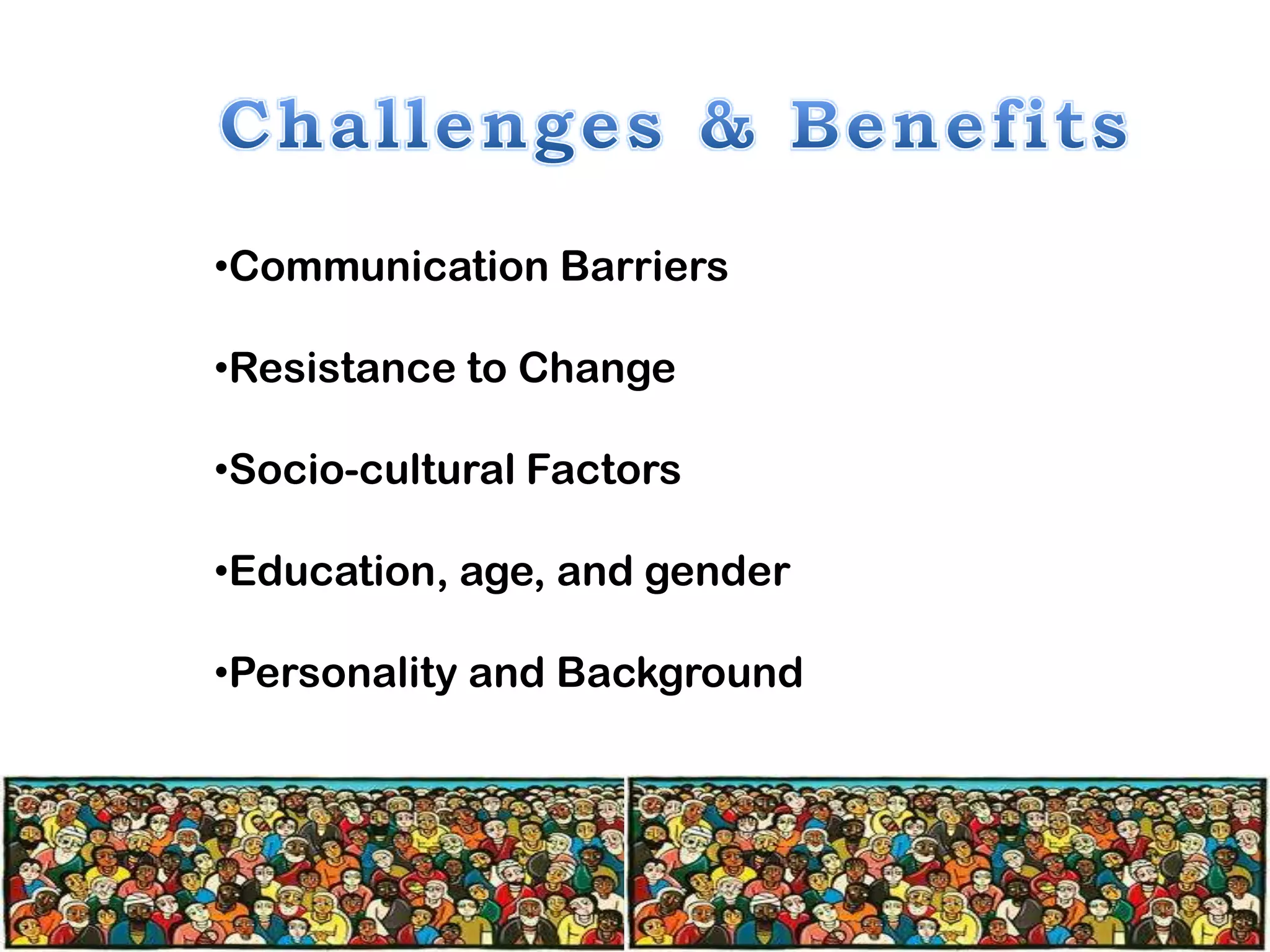 •Communication Barriers
•Resistance to Change
•Socio-cultural Factors
•Education, age, and gender
•Personality and Background

 