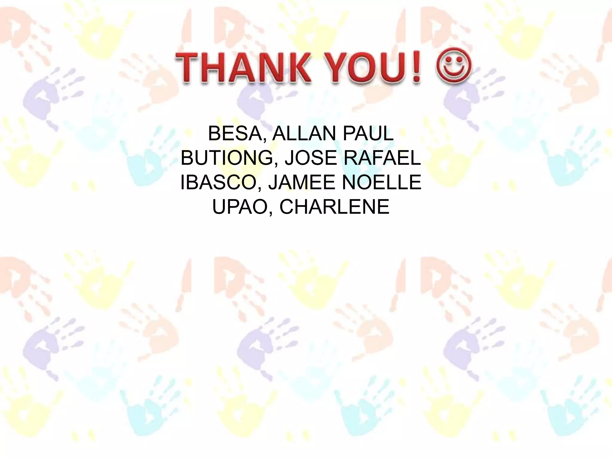 BESA, ALLAN PAUL
BUTIONG, JOSE RAFAEL
IBASCO, JAMEE NOELLE
UPAO, CHARLENE

 