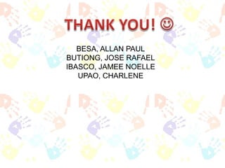 BESA, ALLAN PAUL
BUTIONG, JOSE RAFAEL
IBASCO, JAMEE NOELLE
UPAO, CHARLENE

 