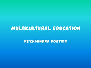 Multicultural Education
Ke’Chaundra Portier