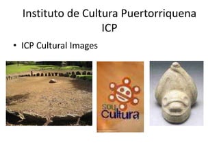 Instituto de Cultura Puertorriquena
ICP
• ICP Cultural Images
 