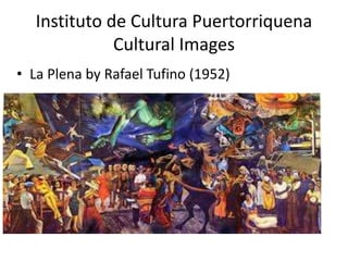Instituto de Cultura Puertorriquena
Cultural Images
• La Plena by Rafael Tufino (1952)
 