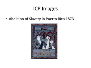 ICP Images
• Abolition of Slavery in Puerto Rico 1873
 