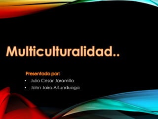 • Julio Cesar Jaramillo
• John Jairo Artunduaga
 