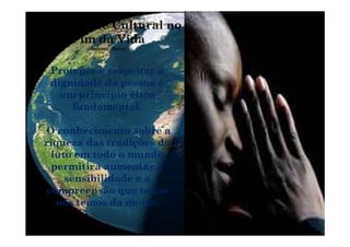 Diversidade Cultural no
Fim da Vida
P i
Fim da Vida
Salomé Matos
Proteger e respeitar a
dignidade da pessoa é
um princípio éticoum princípio ético
fundamental.
O conhecimento sobre a
riqueza das tradições do
l t t d dluto em todo o mundo
permitirá aumentar a
sensibilidade e asensibilidade e a
compreensão que todos
nós temos da morte.
 